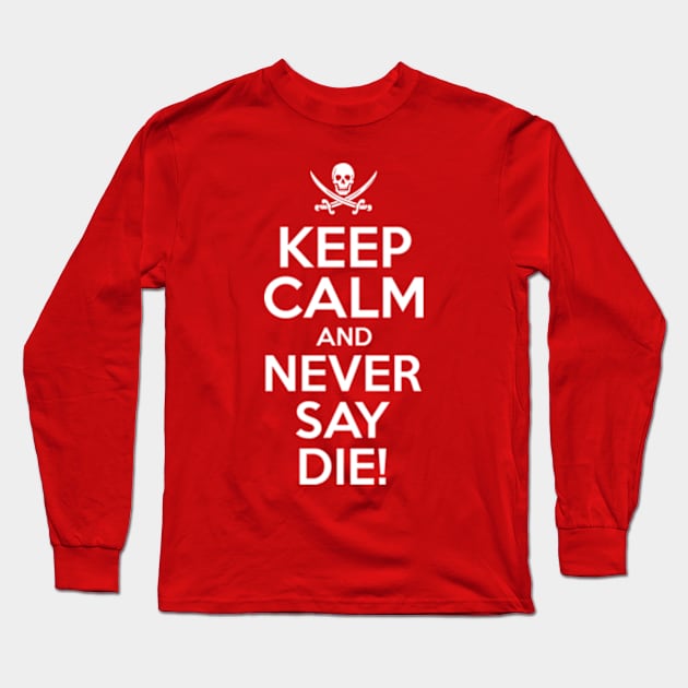 Keep Calm And Never Say Die Long Sleeve T-Shirt by Three Meat Curry